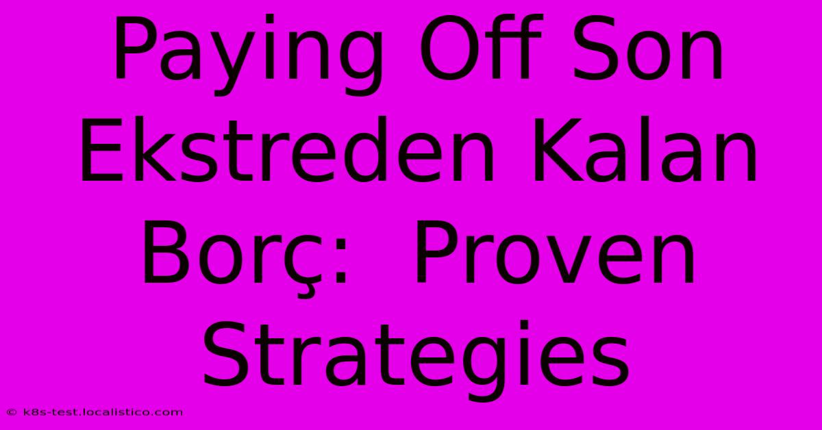 Paying Off Son Ekstreden Kalan Borç:  Proven Strategies