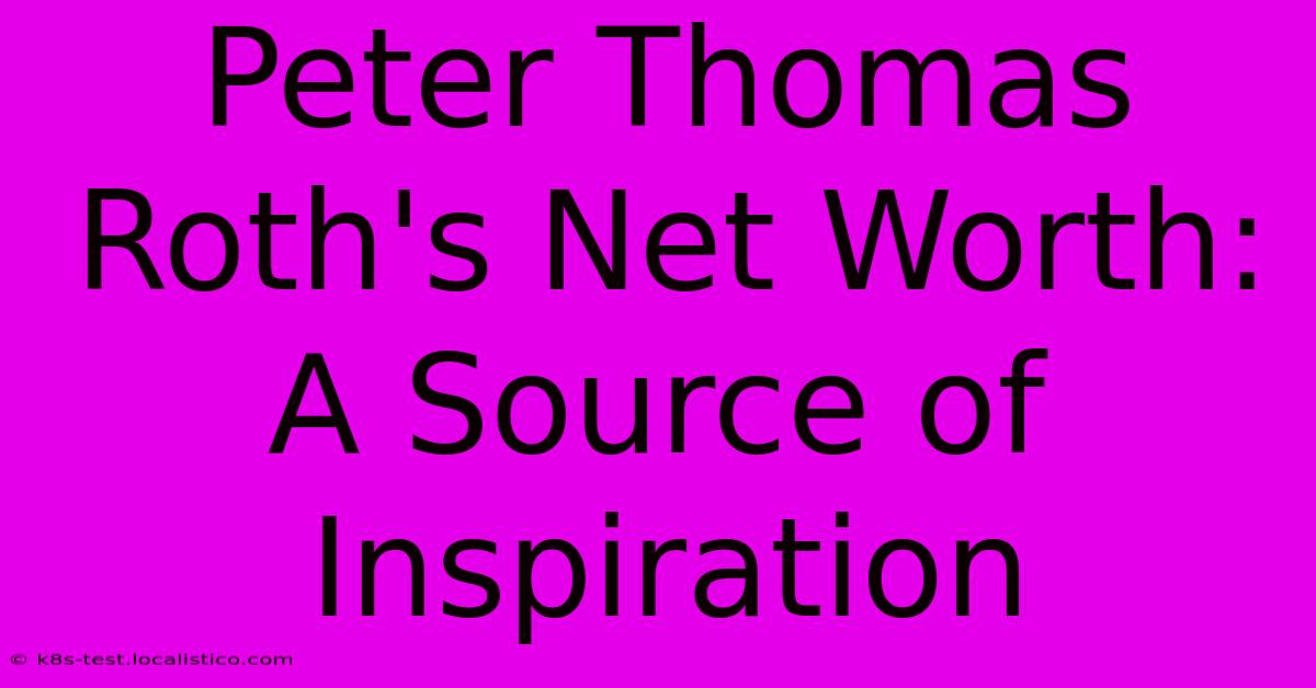 Peter Thomas Roth's Net Worth:  A Source Of Inspiration