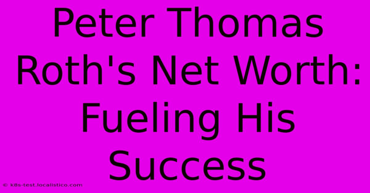 Peter Thomas Roth's Net Worth:  Fueling His Success