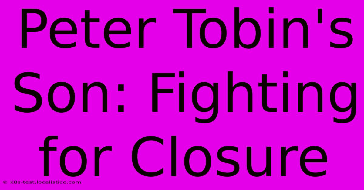 Peter Tobin's Son: Fighting For Closure