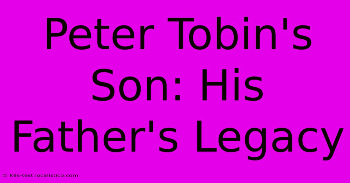 Peter Tobin's Son: His Father's Legacy