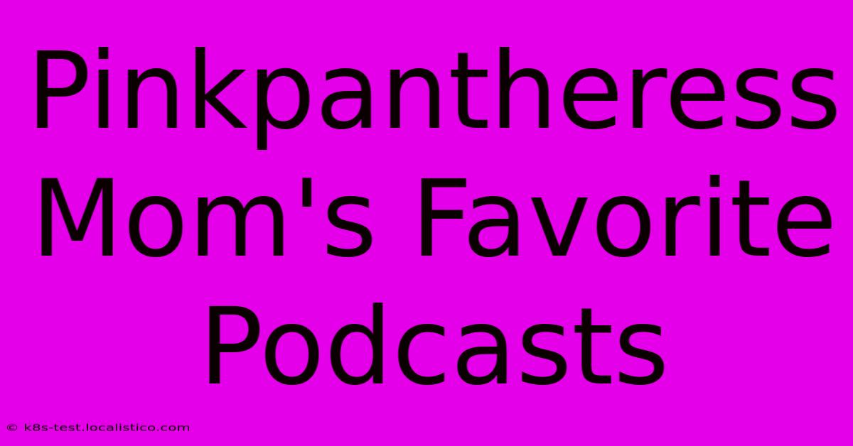 Pinkpantheress Mom's Favorite Podcasts