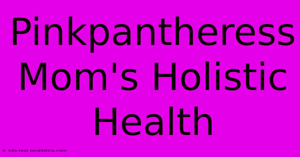 Pinkpantheress Mom's Holistic Health