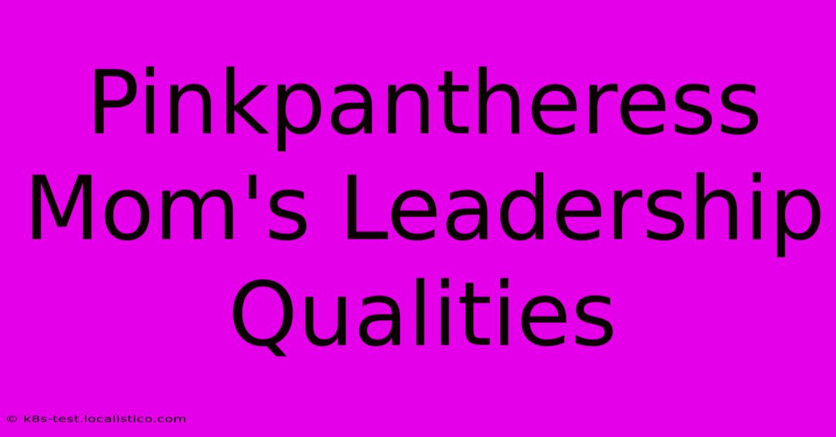 Pinkpantheress Mom's Leadership Qualities