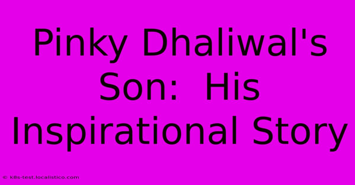 Pinky Dhaliwal's Son:  His Inspirational Story