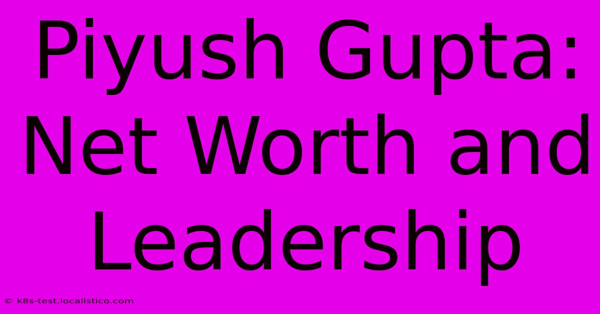 Piyush Gupta: Net Worth And Leadership