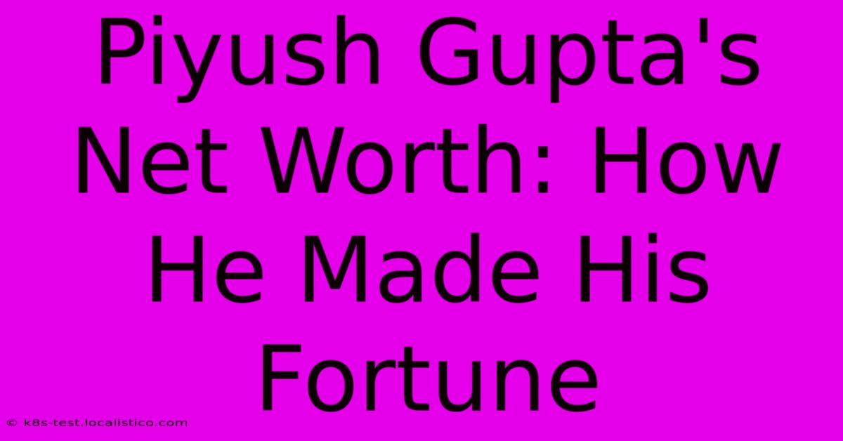 Piyush Gupta's Net Worth: How He Made His Fortune