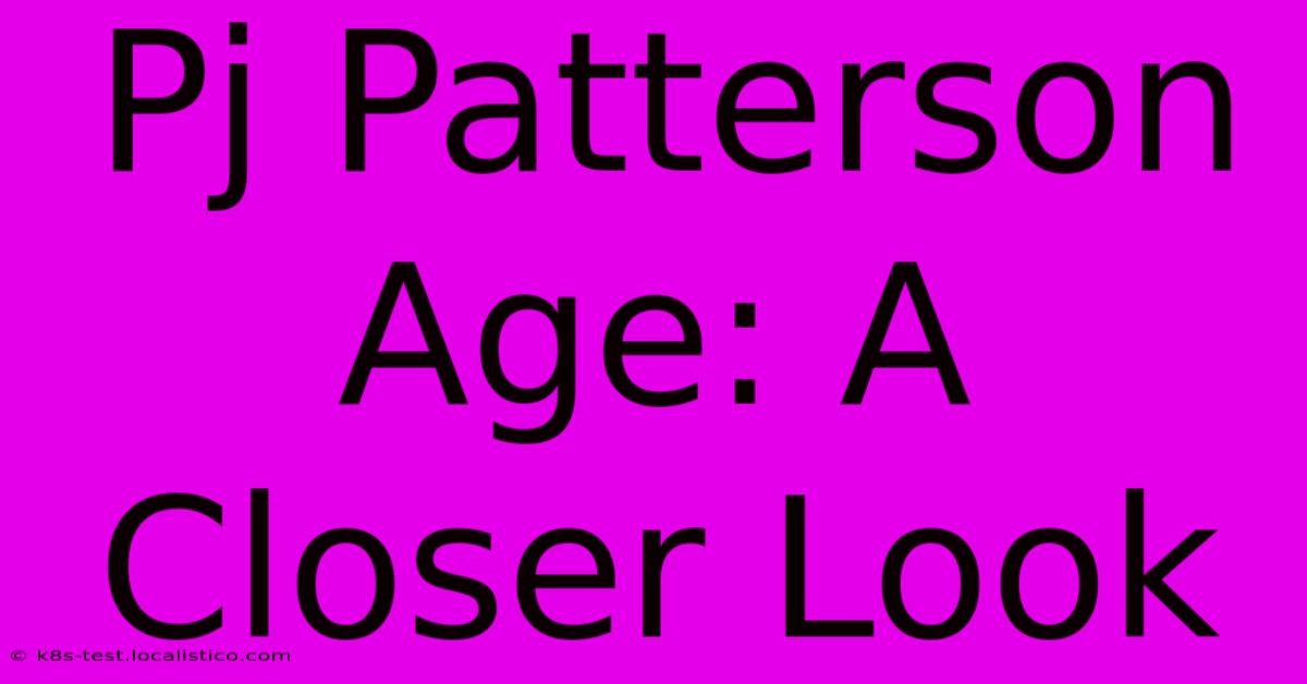 Pj Patterson Age: A Closer Look