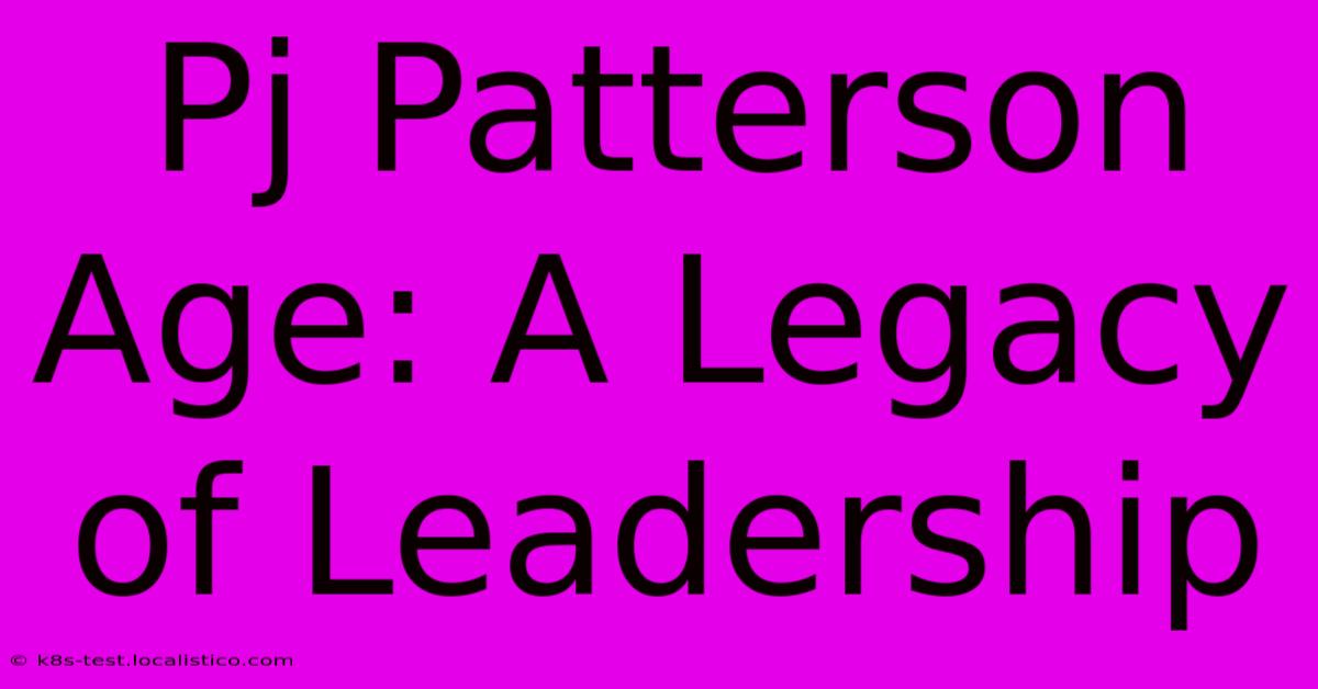 Pj Patterson Age: A Legacy Of Leadership