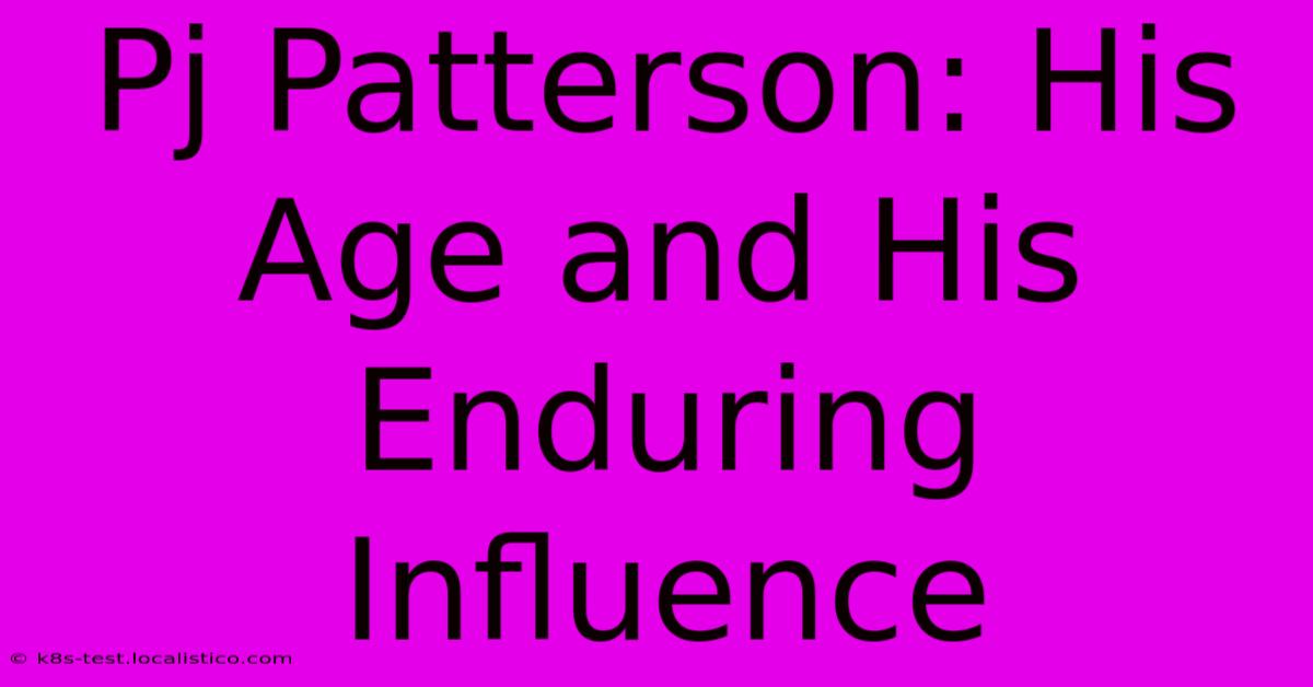 Pj Patterson: His Age And His Enduring Influence