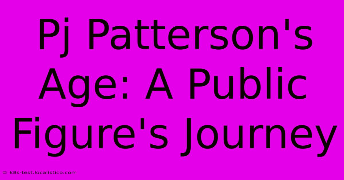 Pj Patterson's Age: A Public Figure's Journey