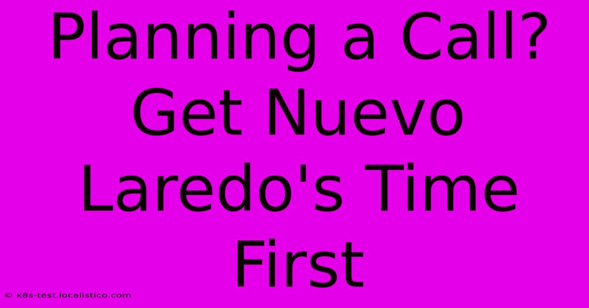 Planning A Call? Get Nuevo Laredo's Time First