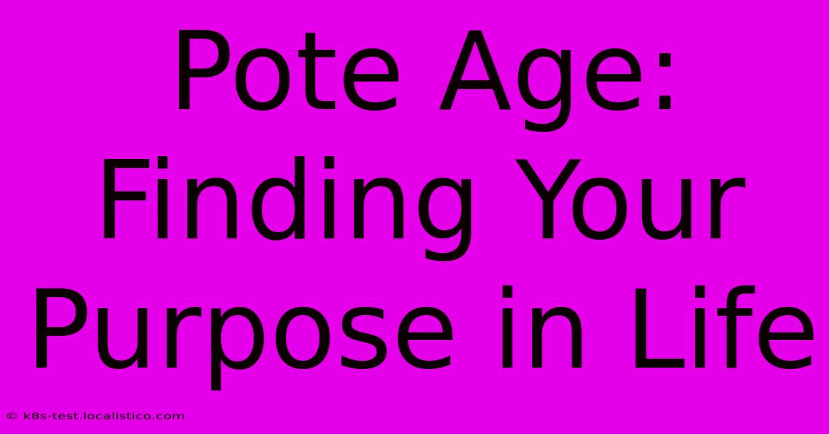 Pote Age:  Finding Your Purpose In Life