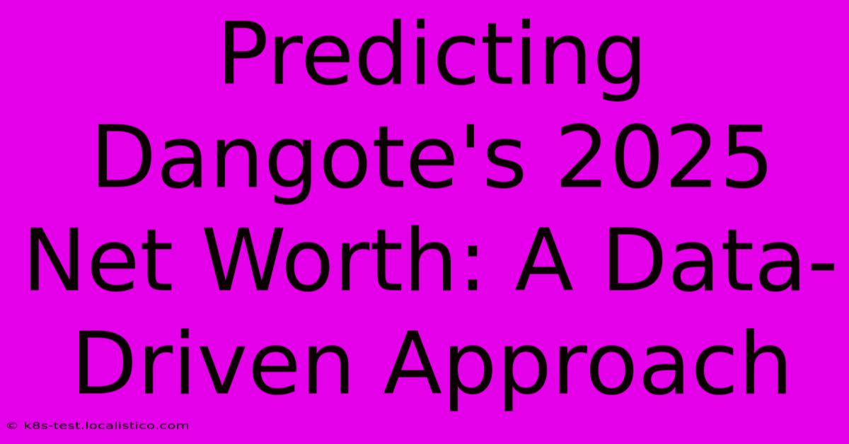 Predicting Dangote's 2025 Net Worth: A Data-Driven Approach