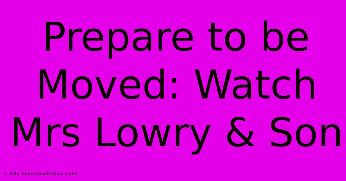 Prepare To Be Moved: Watch Mrs Lowry & Son