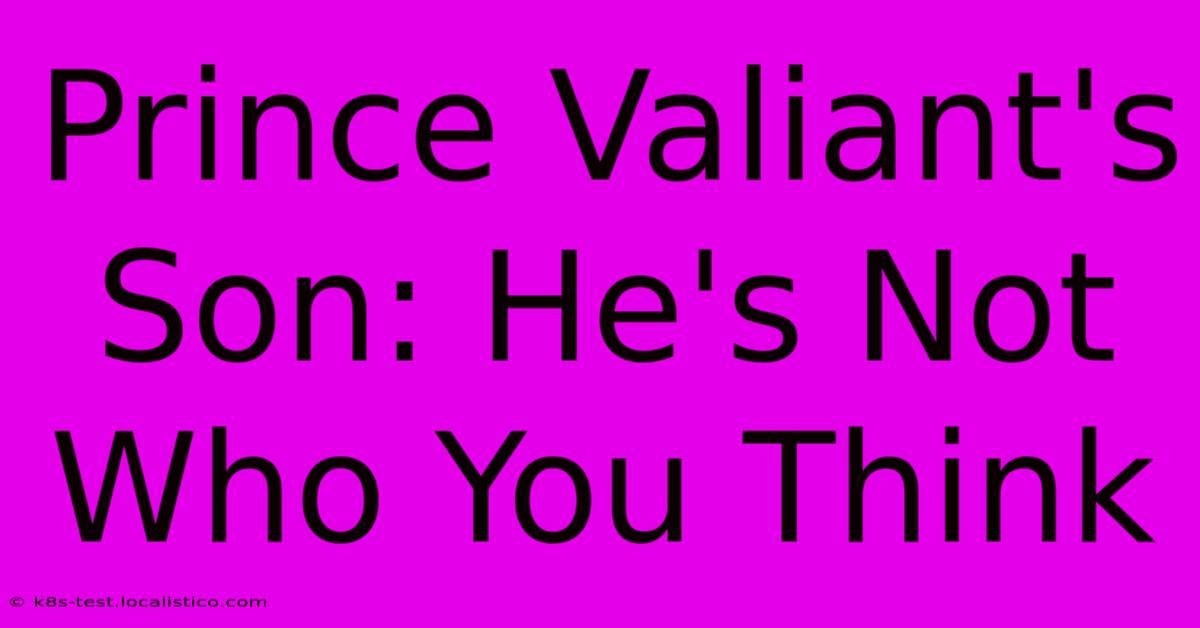 Prince Valiant's Son: He's Not Who You Think