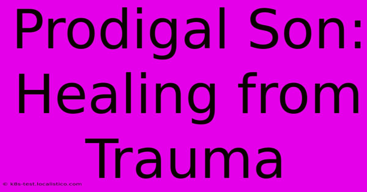 Prodigal Son: Healing From Trauma