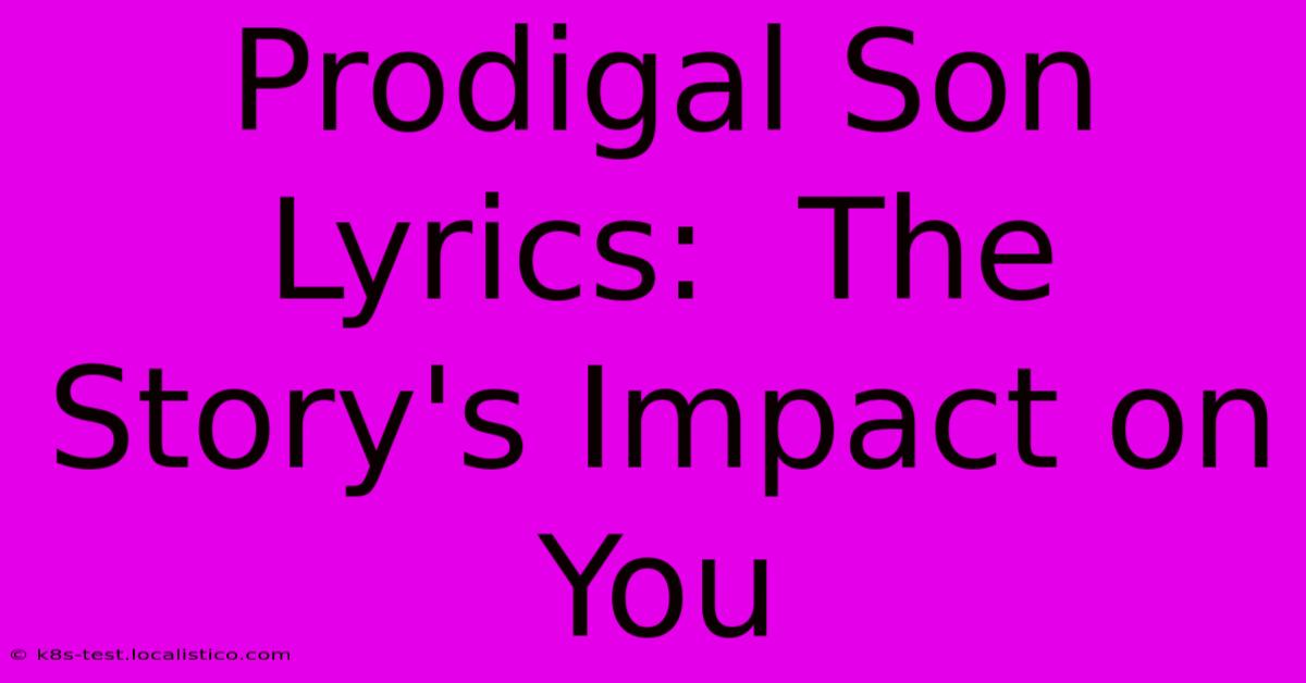 Prodigal Son Lyrics:  The Story's Impact On You