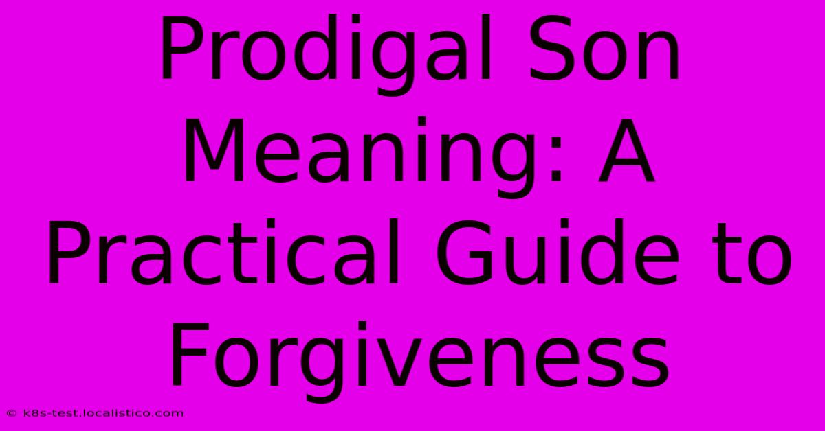 Prodigal Son Meaning: A Practical Guide To Forgiveness