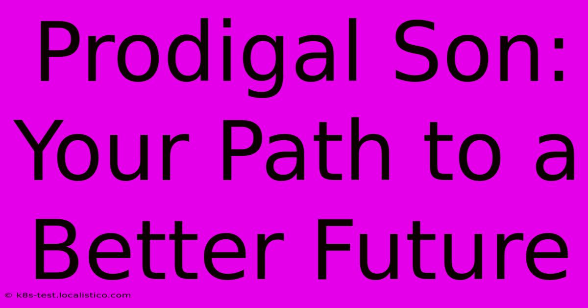 Prodigal Son: Your Path To A Better Future