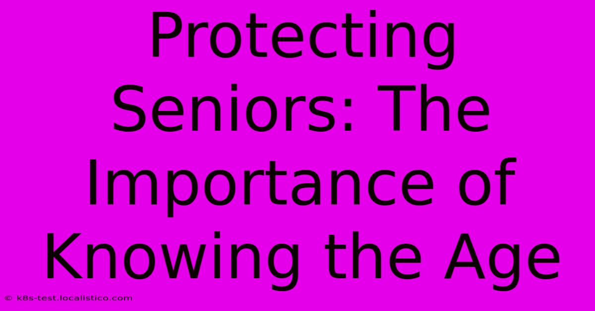 Protecting Seniors: The Importance Of Knowing The Age