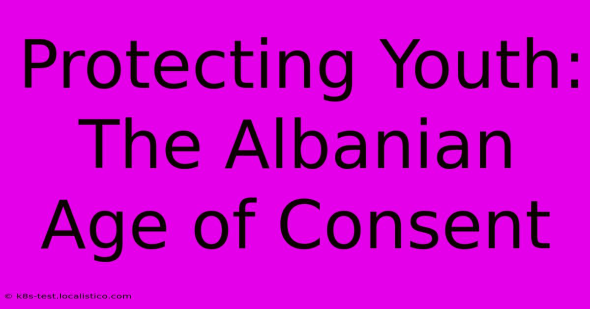 Protecting Youth: The Albanian Age Of Consent