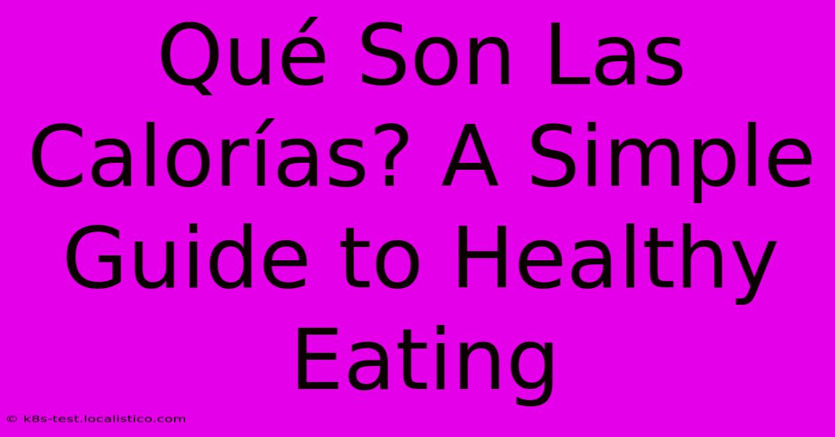 Qué Son Las Calorías? A Simple Guide To Healthy Eating