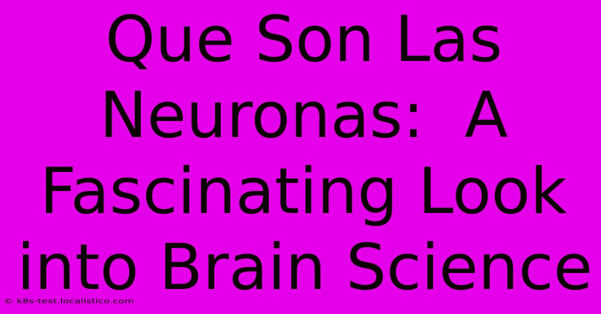 Que Son Las Neuronas:  A Fascinating Look Into Brain Science