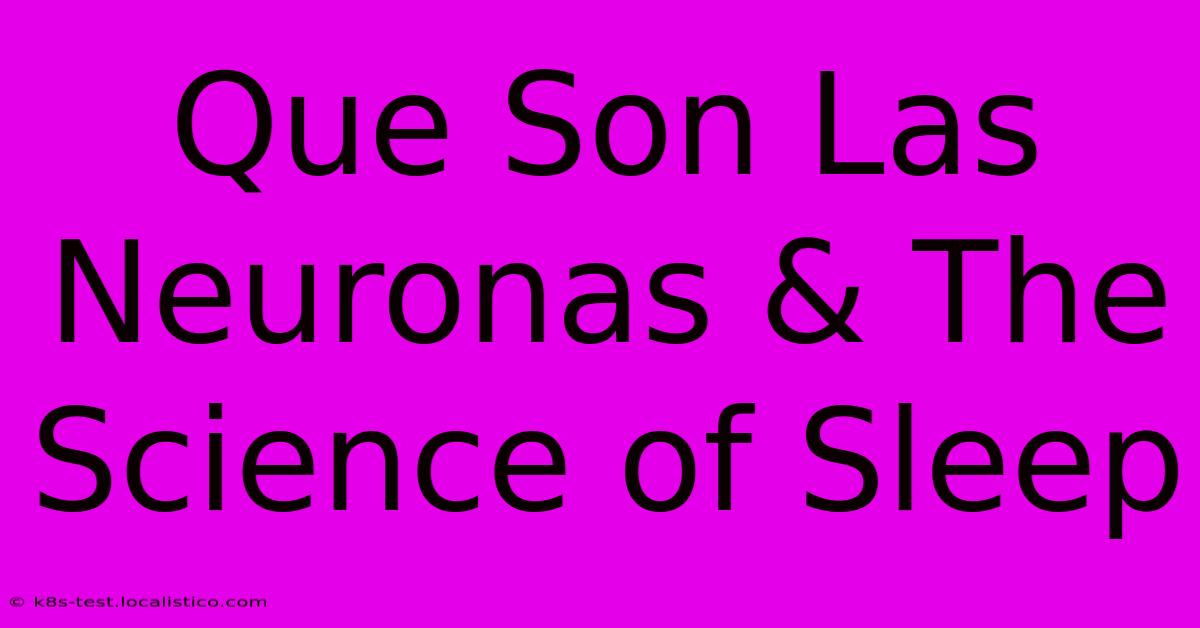 Que Son Las Neuronas & The Science Of Sleep