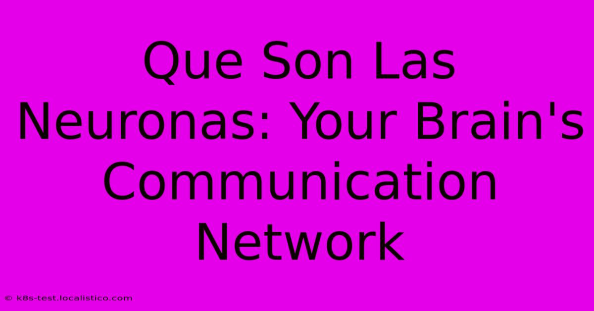 Que Son Las Neuronas: Your Brain's Communication Network