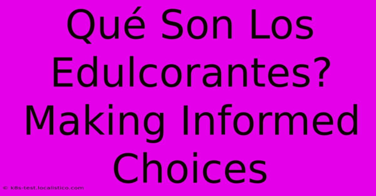 Qué Son Los Edulcorantes?  Making Informed Choices