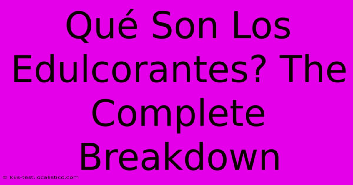 Qué Son Los Edulcorantes? The Complete Breakdown