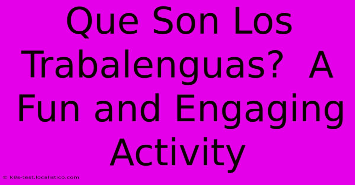 Que Son Los Trabalenguas?  A Fun And Engaging Activity