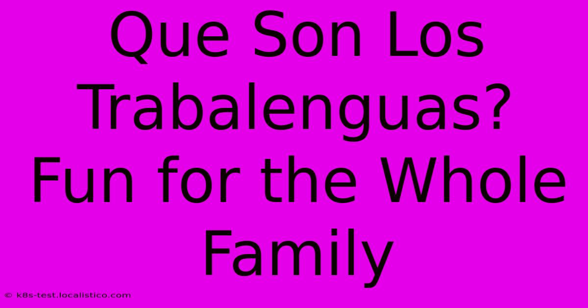 Que Son Los Trabalenguas?  Fun For The Whole Family