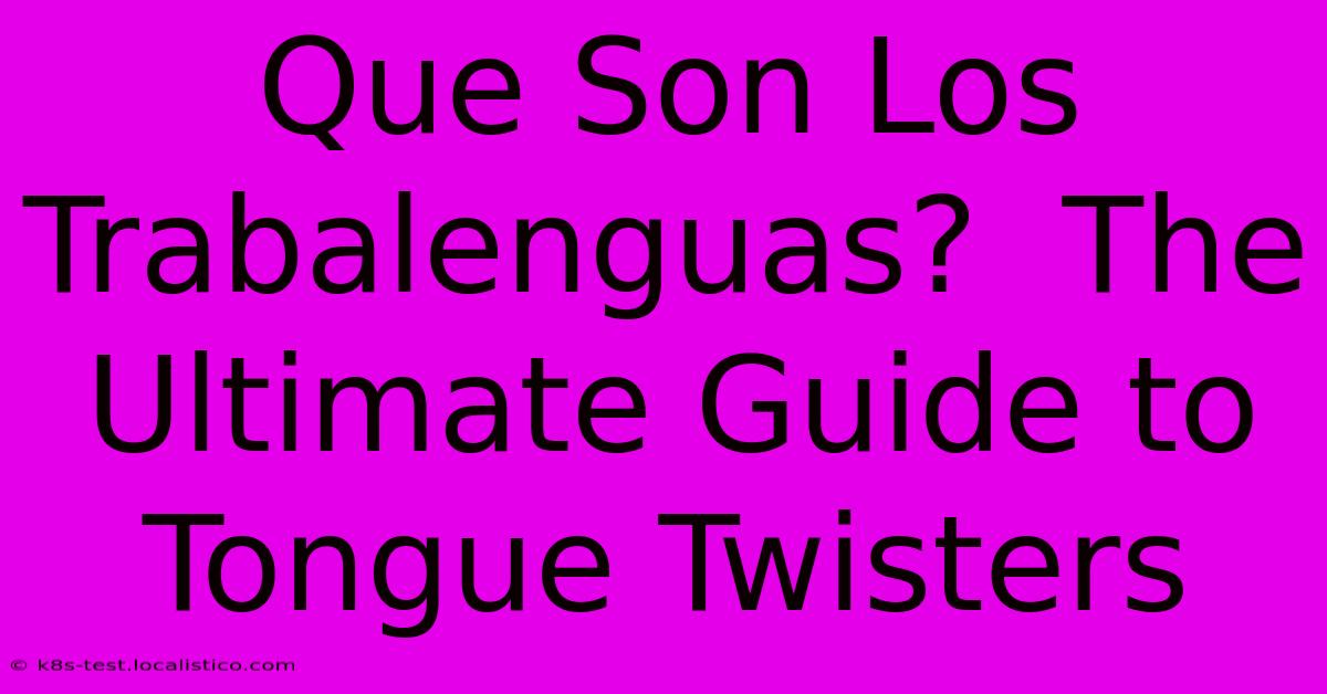 Que Son Los Trabalenguas?  The Ultimate Guide To Tongue Twisters