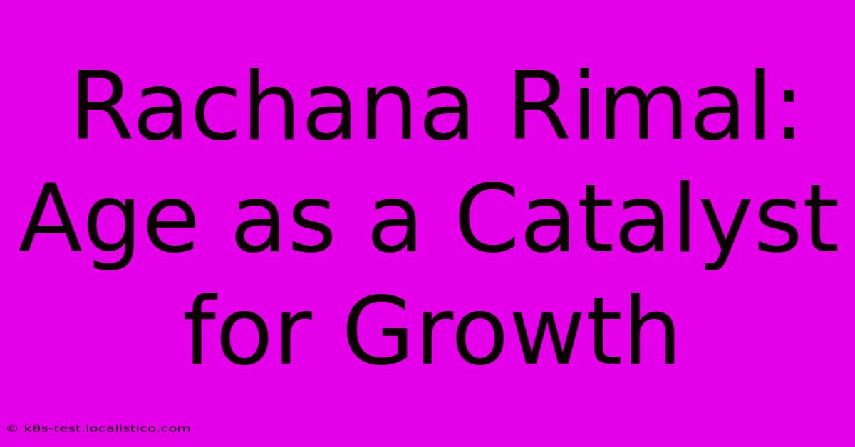 Rachana Rimal:  Age As A Catalyst For Growth