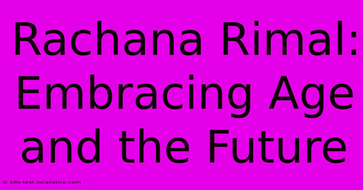 Rachana Rimal:  Embracing Age And The Future