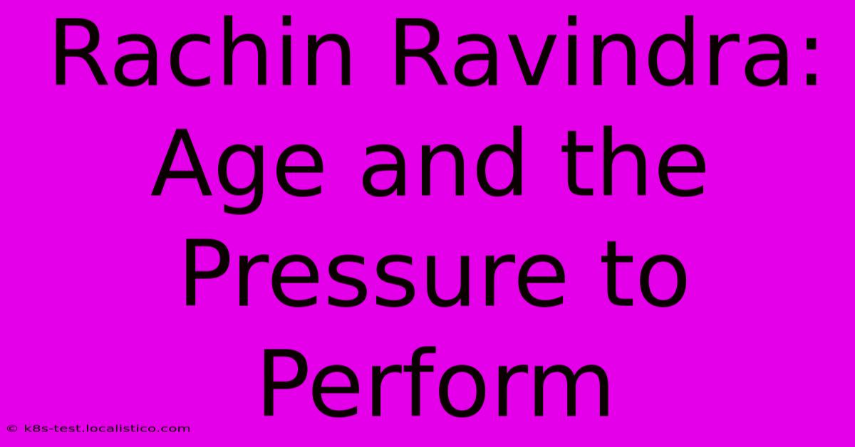 Rachin Ravindra: Age And The Pressure To Perform