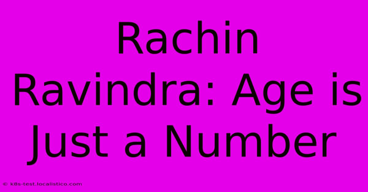 Rachin Ravindra: Age Is Just A Number