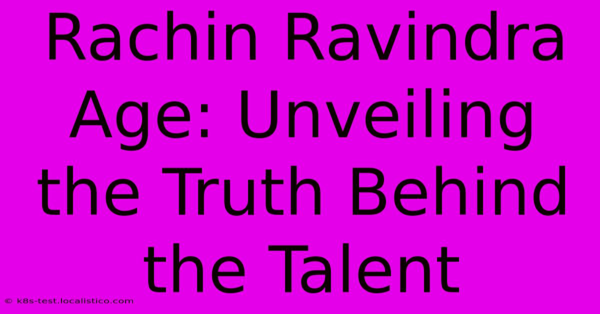 Rachin Ravindra Age: Unveiling The Truth Behind The Talent