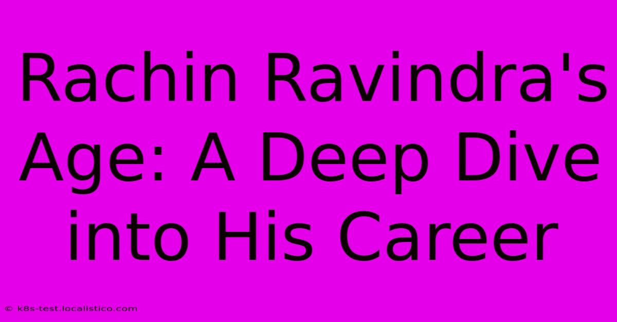 Rachin Ravindra's Age: A Deep Dive Into His Career