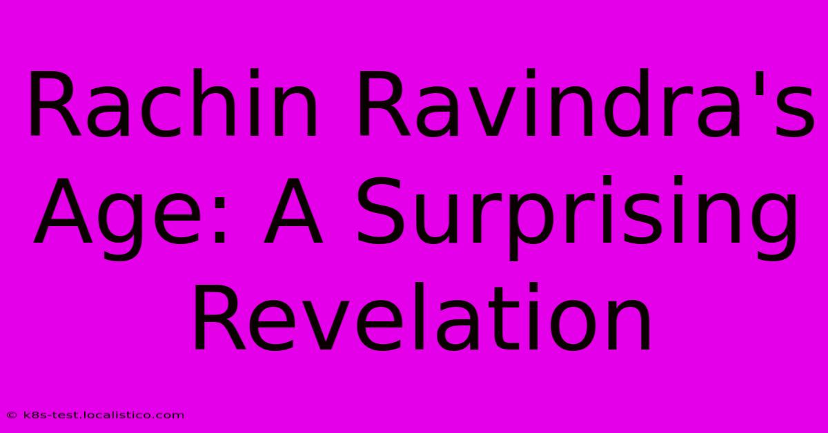 Rachin Ravindra's Age: A Surprising Revelation