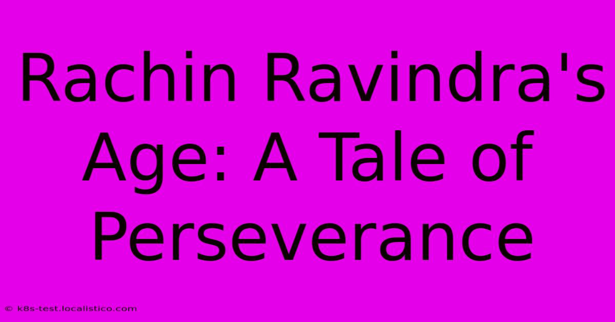 Rachin Ravindra's Age: A Tale Of Perseverance