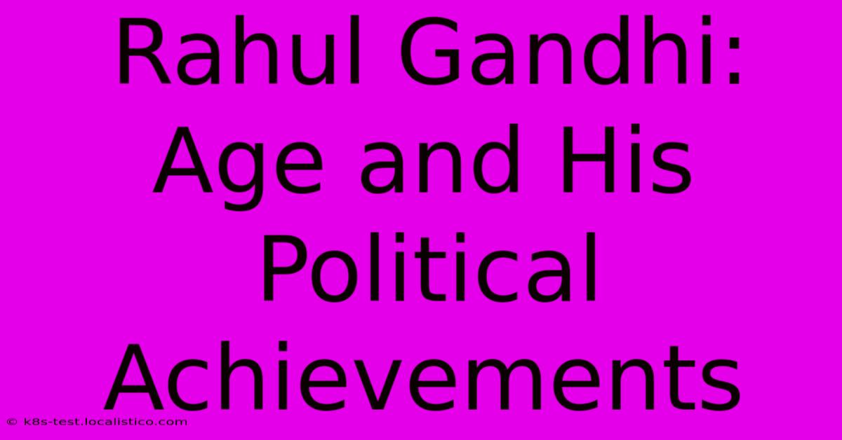 Rahul Gandhi:  Age And His Political Achievements