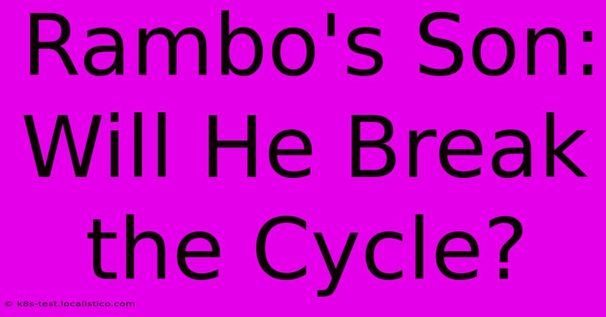 Rambo's Son:  Will He Break The Cycle?