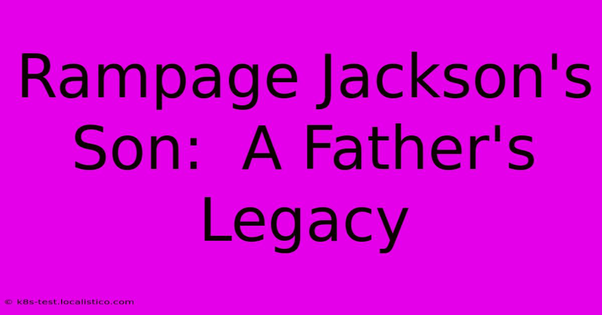 Rampage Jackson's Son:  A Father's Legacy