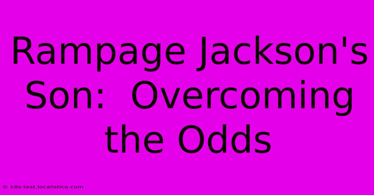 Rampage Jackson's Son:  Overcoming The Odds