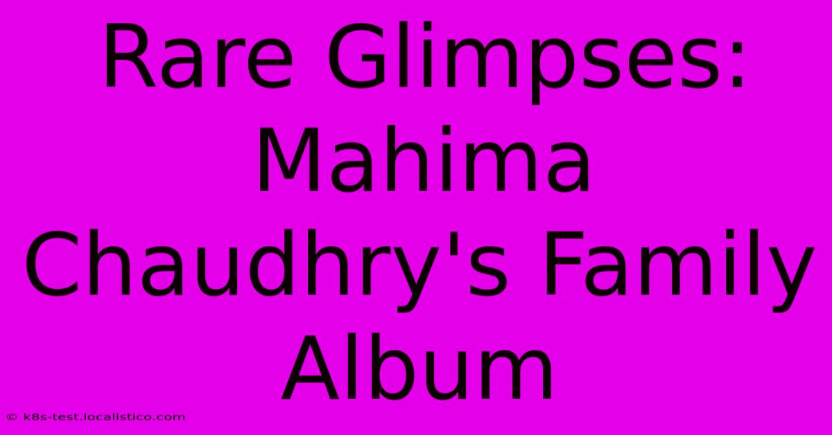 Rare Glimpses: Mahima Chaudhry's Family Album