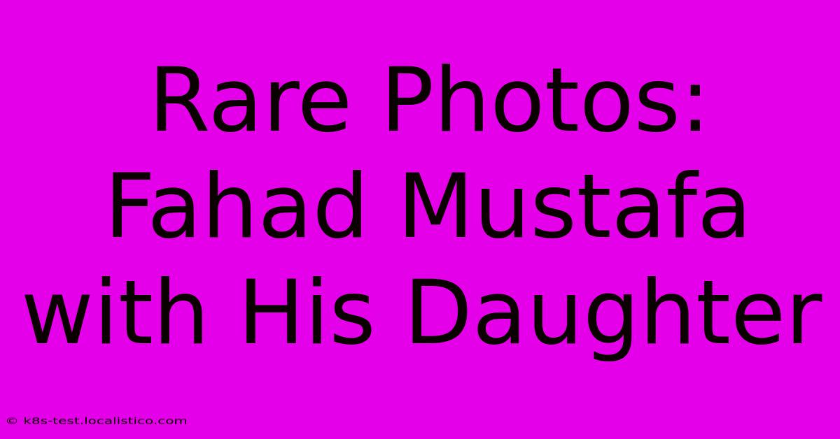 Rare Photos: Fahad Mustafa With His Daughter