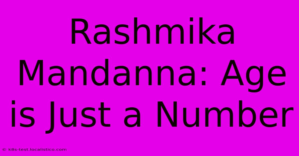 Rashmika Mandanna: Age Is Just A Number